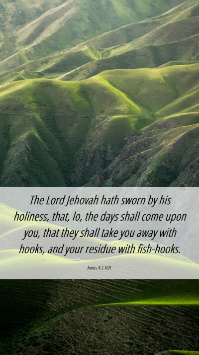 Picture 06 - Amos 4:2 ASV Mobile Phone Wallpaper - The Lord Jehovah hath sworn by his holiness, - Mobile Bible Verse Wallpaper