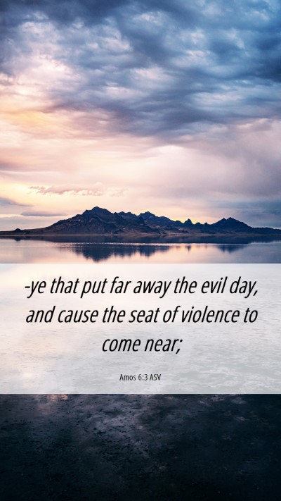 Picture 06 - Amos 6:3 ASV Mobile Phone Wallpaper - -ye that put far away the evil day, and cause the - Mobile Bible Verse Wallpaper