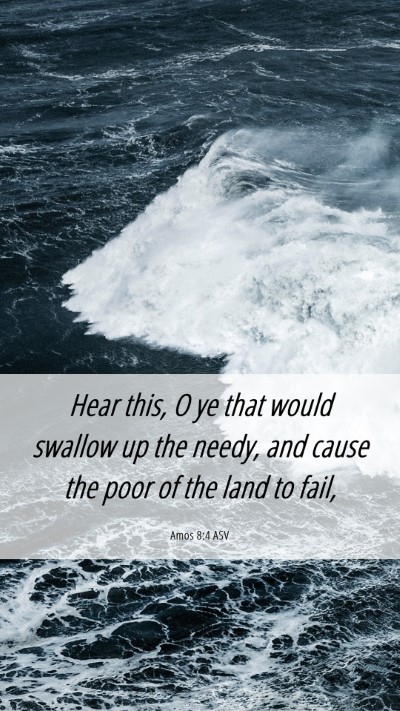 Picture 06 - Amos 8:4 ASV Mobile Phone Wallpaper - Hear this, O ye that would swallow up the needy, - Mobile Bible Verse Wallpaper