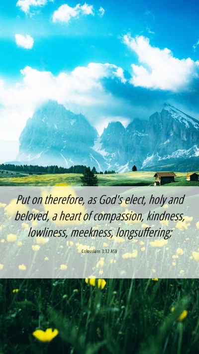 Picture 06 - Colossians 3:12 ASV Mobile Phone Wallpaper - Put on therefore, as God's elect, holy and - Mobile Bible Verse Wallpaper