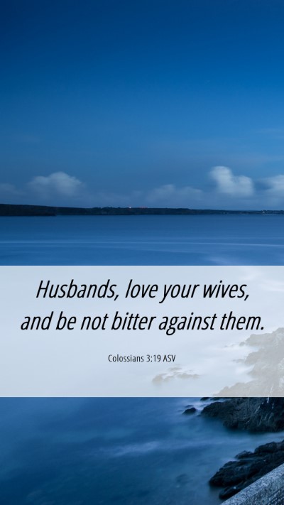 Picture 06 - Colossians 3:19 ASV Mobile Phone Wallpaper - Husbands, love your wives, and be not bitter - Mobile Bible Verse Wallpaper