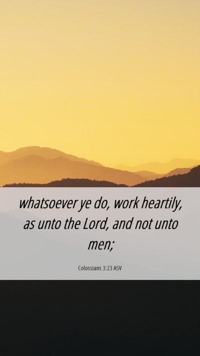 Picture 06 - Colossians 3:23 ASV Mobile Phone Wallpaper - whatsoever ye do, work heartily, as unto the - Mobile Bible Verse Wallpaper