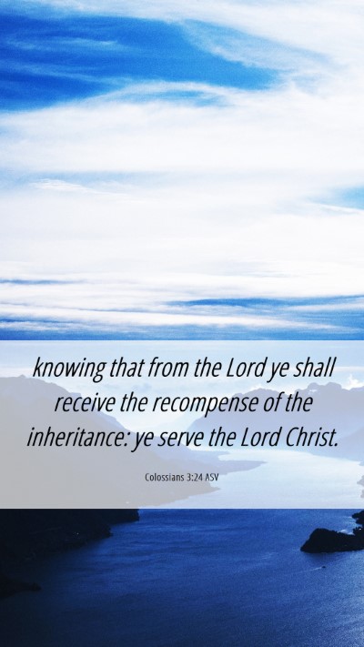 Picture 06 - Colossians 3:24 ASV Mobile Phone Wallpaper - knowing that from the Lord ye shall receive the - Mobile Bible Verse Wallpaper