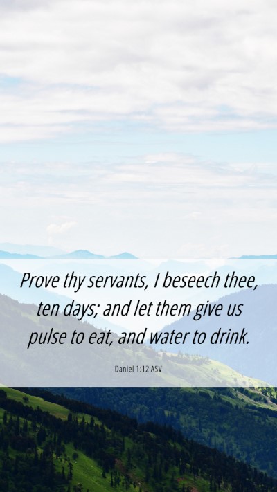 Picture 06 - Daniel 1:12 ASV Mobile Phone Wallpaper - Prove thy servants, I beseech thee, ten days; and - Mobile Bible Verse Wallpaper