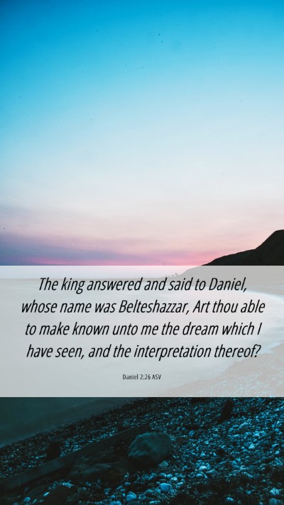 Picture 06 - Daniel 2:26 ASV Mobile Phone Wallpaper - The king answered and said to Daniel, whose name - Mobile Bible Verse Wallpaper