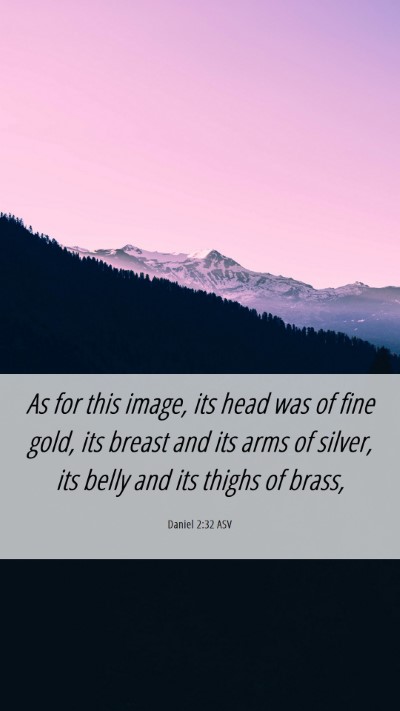 Picture 06 - Daniel 2:32 ASV Mobile Phone Wallpaper - As for this image, its head was of fine gold, its - Mobile Bible Verse Wallpaper