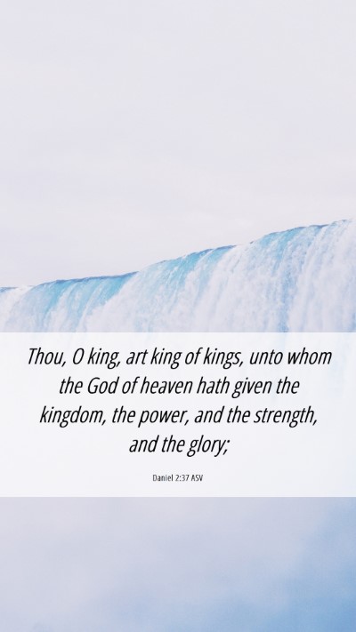 Picture 06 - Daniel 2:37 ASV Mobile Phone Wallpaper - Thou, O king, art king of kings, unto whom the - Mobile Bible Verse Wallpaper