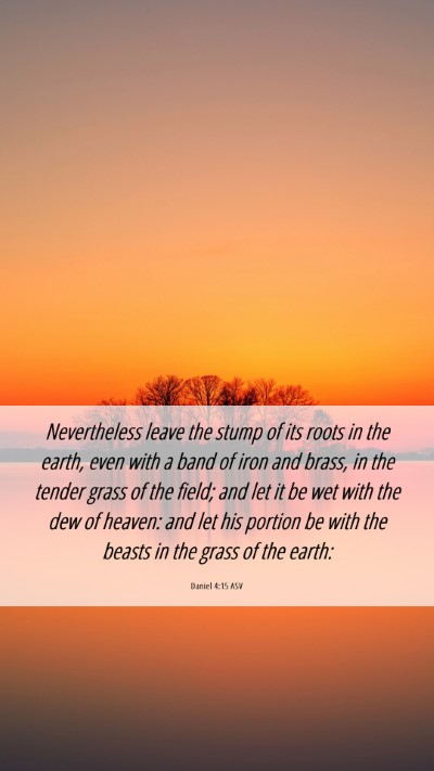 Picture 06 - Daniel 4:15 ASV Mobile Phone Wallpaper - Nevertheless leave the stump of its roots in the - Mobile Bible Verse Wallpaper