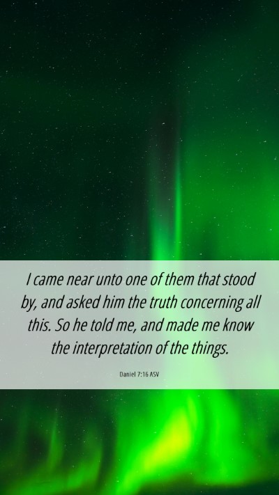 Picture 06 - Daniel 7:16 ASV Mobile Phone Wallpaper - I came near unto one of them that stood by, and - Mobile Bible Verse Wallpaper