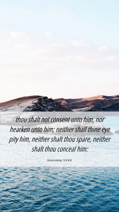 Picture 06 - Deuteronomy 13:8 ASV Mobile Phone Wallpaper - thou shalt not consent unto him, nor hearken unto - Mobile Bible Verse Wallpaper