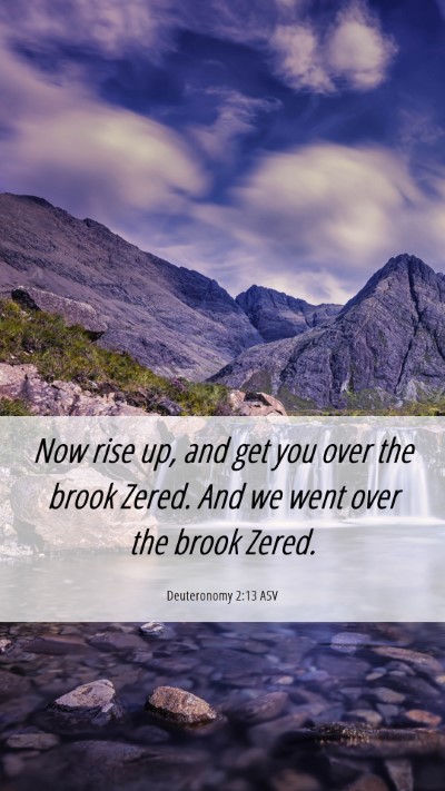 Picture 06 - Deuteronomy 2:13 ASV Mobile Phone Wallpaper - Now rise up, and get you over the brook Zered. - Mobile Bible Verse Wallpaper