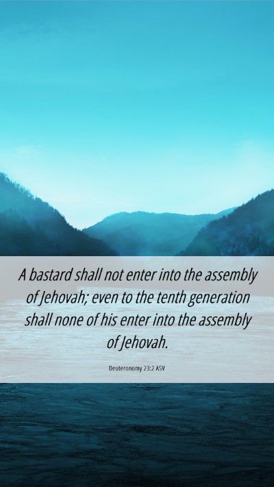 Picture 06 - Deuteronomy 23:2 ASV Mobile Phone Wallpaper - A bastard shall not enter into the assembly of - Mobile Bible Verse Wallpaper