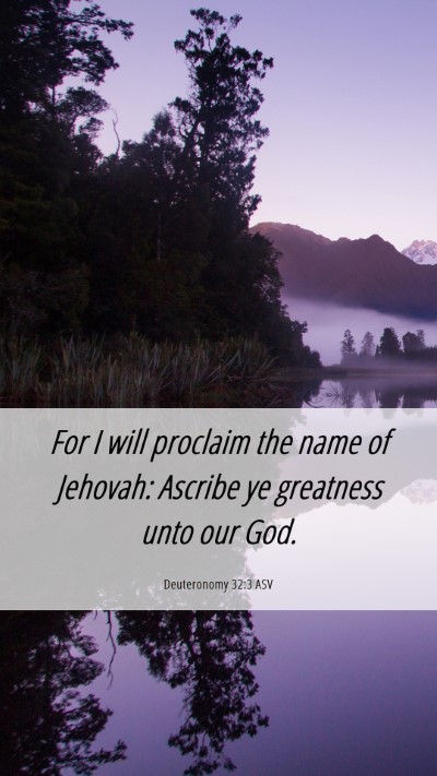 Picture 06 - Deuteronomy 32:3 ASV Mobile Phone Wallpaper - For I will proclaim the name of Jehovah: Ascribe - Mobile Bible Verse Wallpaper