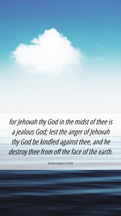 Picture 06 - Deuteronomy 6:15 ASV Mobile Phone Wallpaper - for Jehovah thy God in the midst of thee is a - Mobile Bible Verse Wallpaper