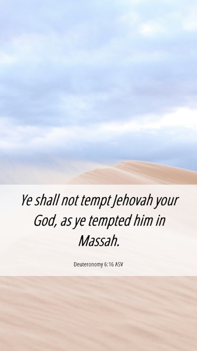 Picture 06 - Deuteronomy 6:16 ASV Mobile Phone Wallpaper - Ye shall not tempt Jehovah your God, as ye - Mobile Bible Verse Wallpaper