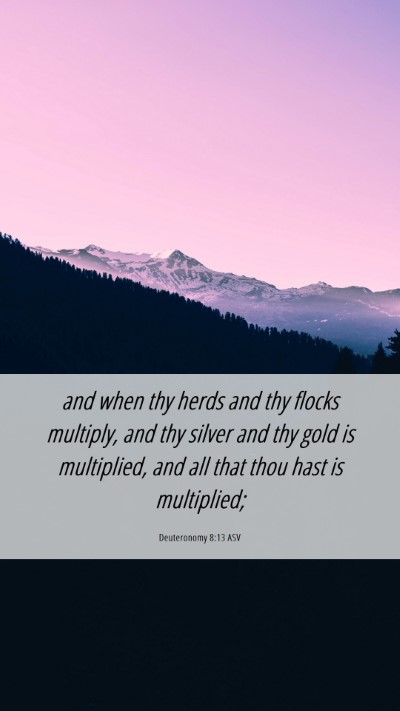 Picture 06 - Deuteronomy 8:13 ASV Mobile Phone Wallpaper - and when thy herds and thy flocks multiply, and - Mobile Bible Verse Wallpaper