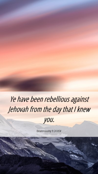 Picture 06 - Deuteronomy 9:24 ASV Mobile Phone Wallpaper - Ye have been rebellious against Jehovah from the - Mobile Bible Verse Wallpaper