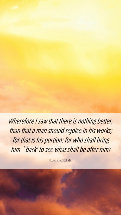 Picture 06 - Ecclesiastes 3:22 ASV Mobile Phone Wallpaper - Wherefore I saw that there is nothing better, - Mobile Bible Verse Wallpaper