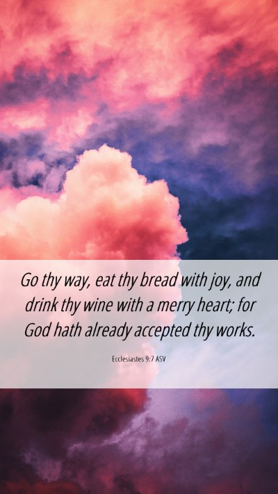 Picture 06 - Ecclesiastes 9:7 ASV Mobile Phone Wallpaper - Go thy way, eat thy bread with joy, and drink thy - Mobile Bible Verse Wallpaper