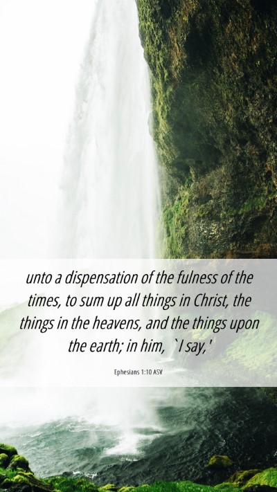 Picture 06 - Ephesians 1:10 ASV Mobile Phone Wallpaper - unto a dispensation of the fulness of the times, - Mobile Bible Verse Wallpaper