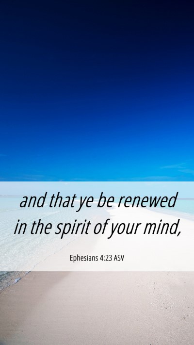 Picture 06 - Ephesians 4:23 ASV Mobile Phone Wallpaper - and that ye be renewed in the spirit of your - Mobile Bible Verse Wallpaper