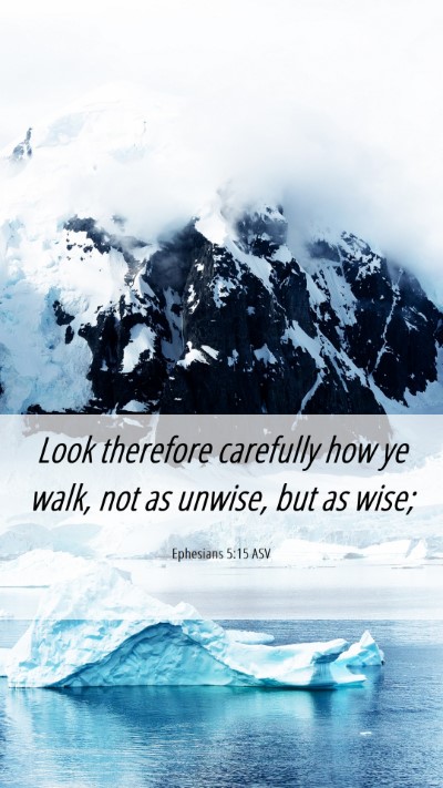 Picture 06 - Ephesians 5:15 ASV Mobile Phone Wallpaper - Look therefore carefully how ye walk, not as - Mobile Bible Verse Wallpaper
