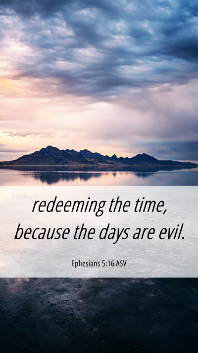 Picture 06 - Ephesians 5:16 ASV Mobile Phone Wallpaper - redeeming the time, because the days are - Mobile Bible Verse Wallpaper