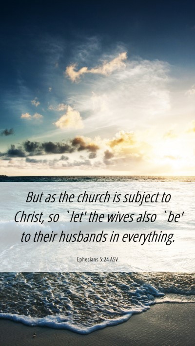 Picture 06 - Ephesians 5:24 ASV Mobile Phone Wallpaper - But as the church is subject to Christ, so `let' - Mobile Bible Verse Wallpaper