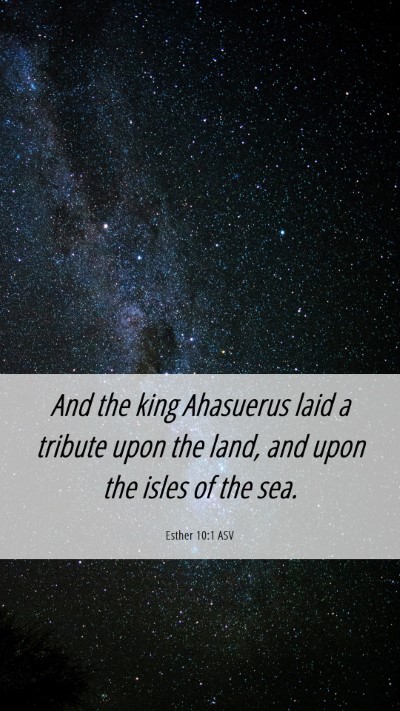 Picture 06 - Esther 10:1 ASV Mobile Phone Wallpaper - And the king Ahasuerus laid a tribute upon the - Mobile Bible Verse Wallpaper
