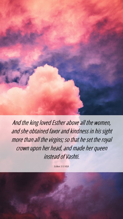 Picture 06 - Esther 2:17 ASV Mobile Phone Wallpaper - And the king loved Esther above all the women, - Mobile Bible Verse Wallpaper