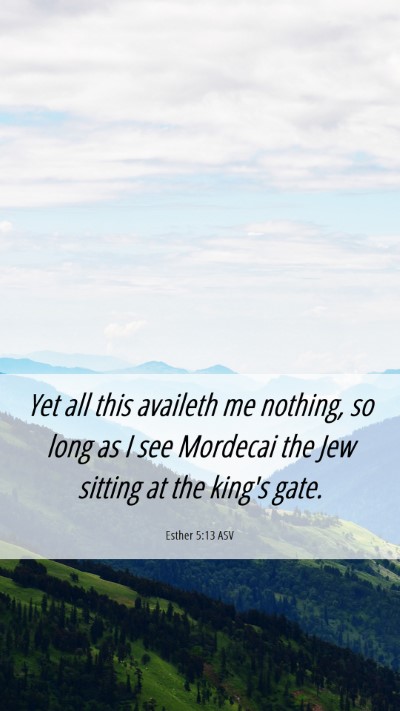 Picture 06 - Esther 5:13 ASV Mobile Phone Wallpaper - Yet all this availeth me nothing, so long as I - Mobile Bible Verse Wallpaper