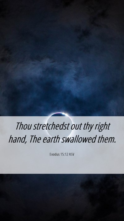 Picture 06 - Exodus 15:12 ASV Mobile Phone Wallpaper - Thou stretchedst out thy right hand, The earth - Mobile Bible Verse Wallpaper
