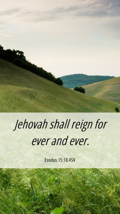 Picture 06 - Exodus 15:18 ASV Mobile Phone Wallpaper - Jehovah shall reign for ever and - Mobile Bible Verse Wallpaper