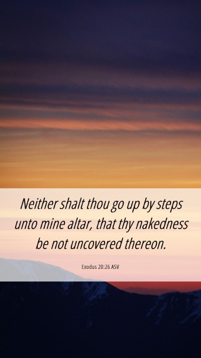 Picture 06 - Exodus 20:26 ASV Mobile Phone Wallpaper - Neither shalt thou go up by steps unto mine - Mobile Bible Verse Wallpaper