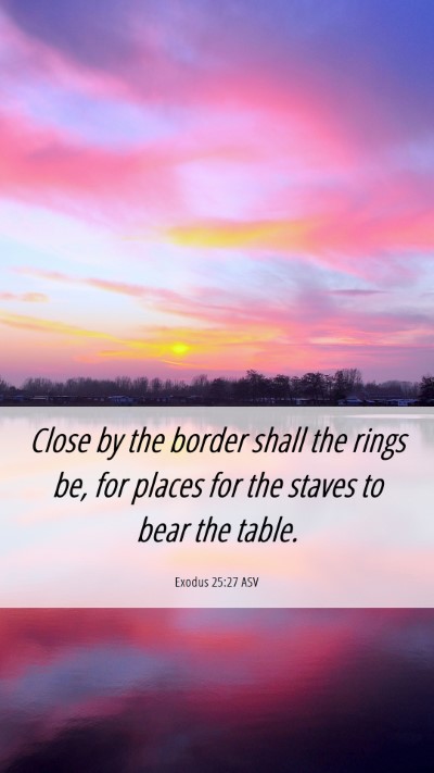 Picture 06 - Exodus 25:27 ASV Mobile Phone Wallpaper - Close by the border shall the rings be, for - Mobile Bible Verse Wallpaper