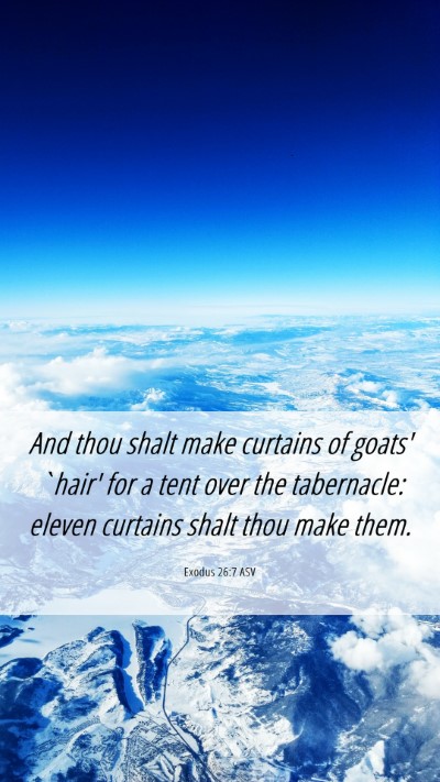 Picture 06 - Exodus 26:7 ASV Mobile Phone Wallpaper - And thou shalt make curtains of goats' `hair' for - Mobile Bible Verse Wallpaper