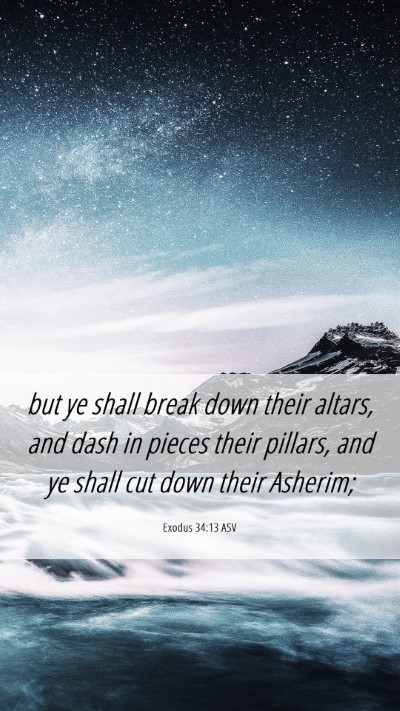 Picture 06 - Exodus 34:13 ASV Mobile Phone Wallpaper - but ye shall break down their altars, and dash in - Mobile Bible Verse Wallpaper