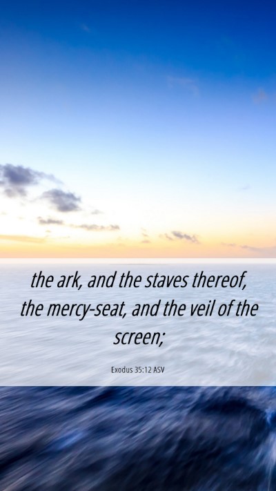 Picture 06 - Exodus 35:12 ASV Mobile Phone Wallpaper - the ark, and the staves thereof, the mercy-seat, - Mobile Bible Verse Wallpaper