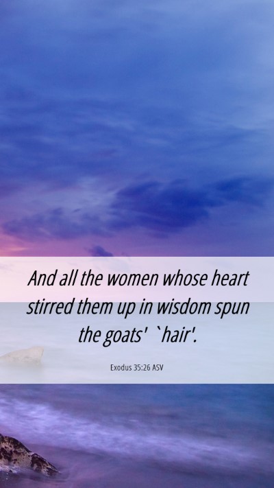 Picture 06 - Exodus 35:26 ASV Mobile Phone Wallpaper - And all the women whose heart stirred them up in - Mobile Bible Verse Wallpaper
