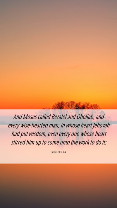 Picture 06 - Exodus 36:2 ASV Mobile Phone Wallpaper - And Moses called Bezalel and Oholiab, and every - Mobile Bible Verse Wallpaper