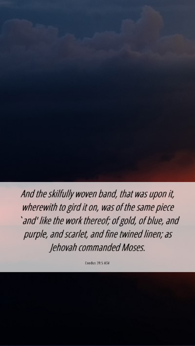 Picture 06 - Exodus 39:5 ASV Mobile Phone Wallpaper - And the skilfully woven band, that was upon it, - Mobile Bible Verse Wallpaper