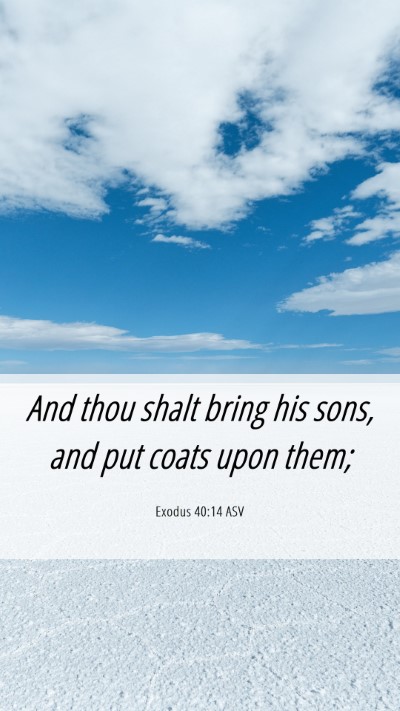 Picture 06 - Exodus 40:14 ASV Mobile Phone Wallpaper - And thou shalt bring his sons, and put coats upon - Mobile Bible Verse Wallpaper