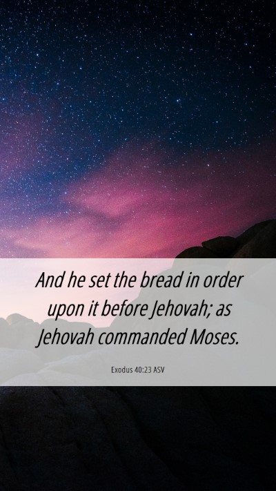 Picture 06 - Exodus 40:23 ASV Mobile Phone Wallpaper - And he set the bread in order upon it before - Mobile Bible Verse Wallpaper