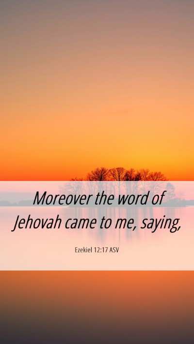 Picture 06 - Ezekiel 12:17 ASV Mobile Phone Wallpaper - Moreover the word of Jehovah came to me, - Mobile Bible Verse Wallpaper