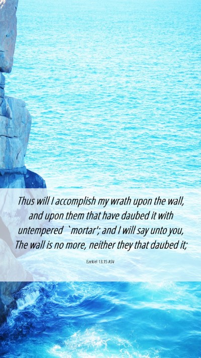 Picture 06 - Ezekiel 13:15 ASV Mobile Phone Wallpaper - Thus will I accomplish my wrath upon the wall, - Mobile Bible Verse Wallpaper