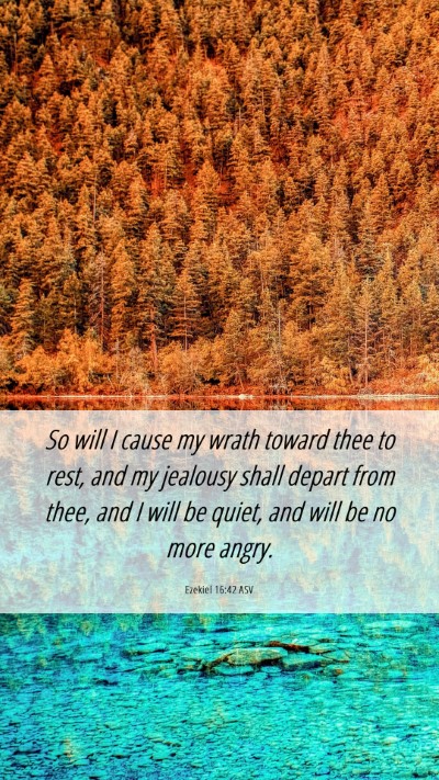 Picture 06 - Ezekiel 16:42 ASV Mobile Phone Wallpaper - So will I cause my wrath toward thee to rest, and - Mobile Bible Verse Wallpaper