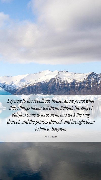 Picture 06 - Ezekiel 17:12 ASV Mobile Phone Wallpaper - Say now to the rebellious house, Know ye not what - Mobile Bible Verse Wallpaper