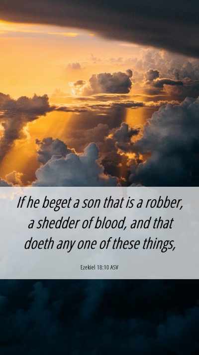 Picture 06 - Ezekiel 18:10 ASV Mobile Phone Wallpaper - If he beget a son that is a robber, a shedder of - Mobile Bible Verse Wallpaper
