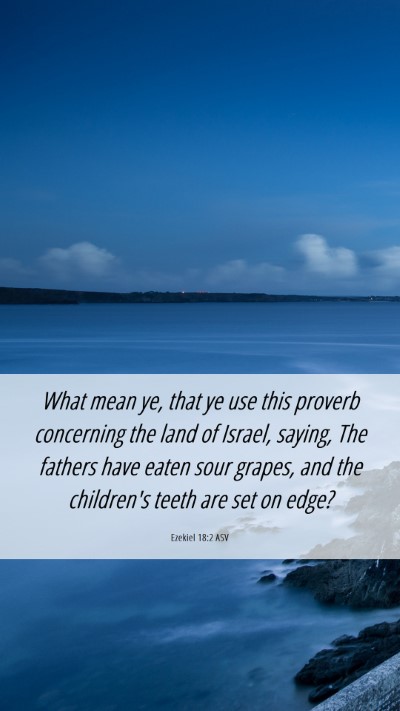 Picture 06 - Ezekiel 18:2 ASV Mobile Phone Wallpaper - What mean ye, that ye use this proverb concerning - Mobile Bible Verse Wallpaper