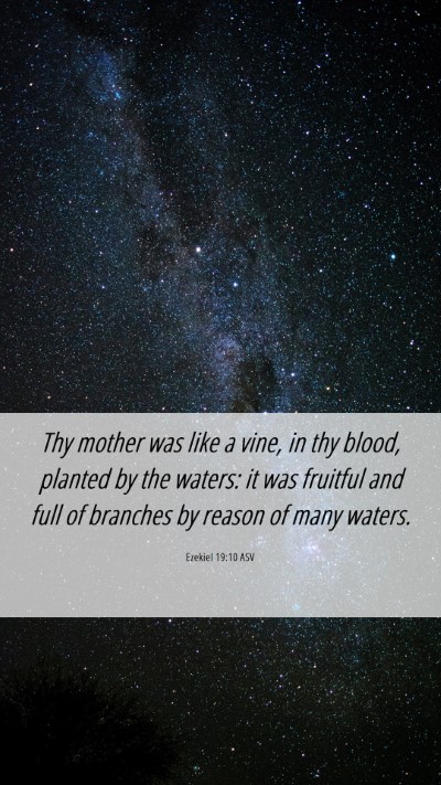 Picture 06 - Ezekiel 19:10 ASV Mobile Phone Wallpaper - Thy mother was like a vine, in thy blood, planted - Mobile Bible Verse Wallpaper